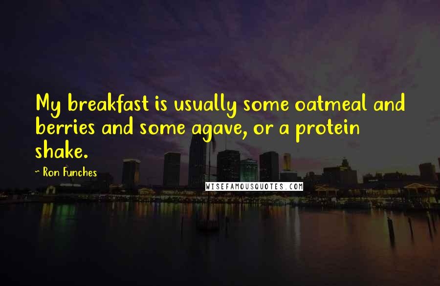 Ron Funches Quotes: My breakfast is usually some oatmeal and berries and some agave, or a protein shake.