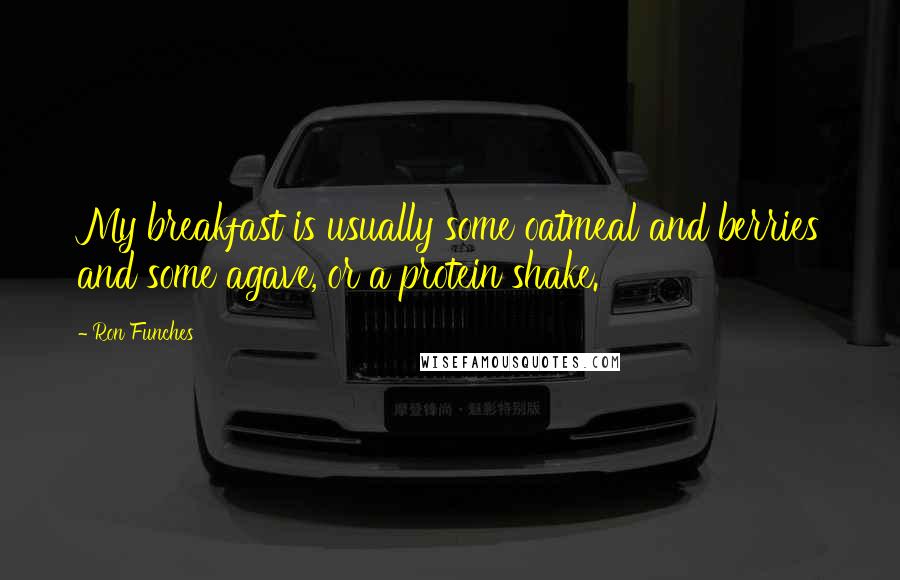 Ron Funches Quotes: My breakfast is usually some oatmeal and berries and some agave, or a protein shake.