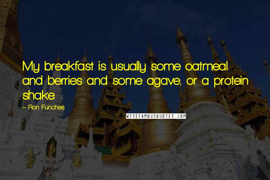 Ron Funches Quotes: My breakfast is usually some oatmeal and berries and some agave, or a protein shake.