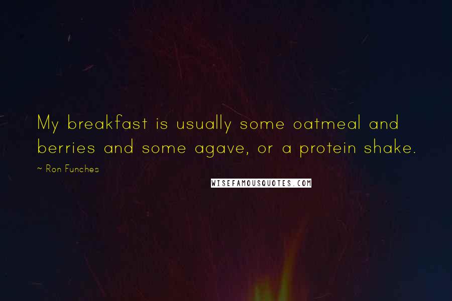 Ron Funches Quotes: My breakfast is usually some oatmeal and berries and some agave, or a protein shake.