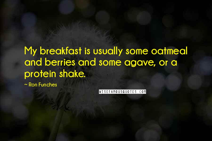 Ron Funches Quotes: My breakfast is usually some oatmeal and berries and some agave, or a protein shake.