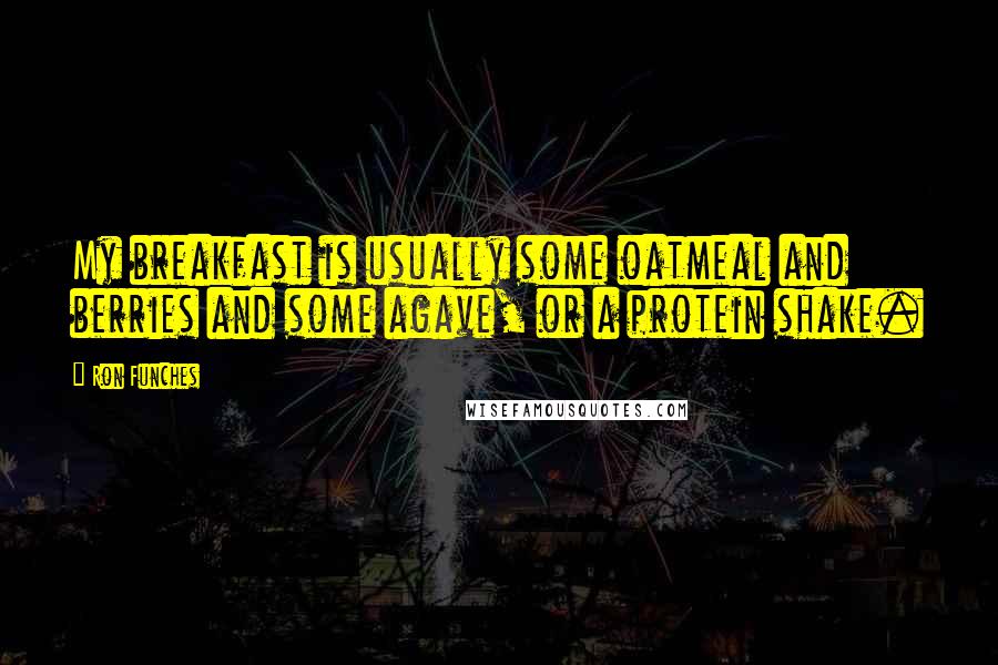 Ron Funches Quotes: My breakfast is usually some oatmeal and berries and some agave, or a protein shake.