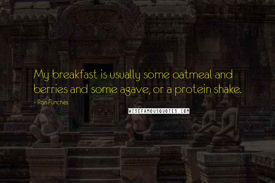 Ron Funches Quotes: My breakfast is usually some oatmeal and berries and some agave, or a protein shake.