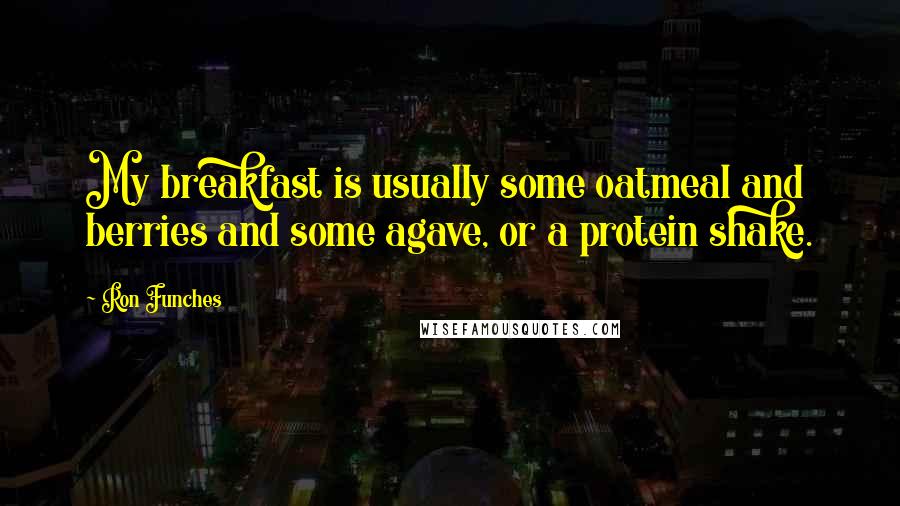 Ron Funches Quotes: My breakfast is usually some oatmeal and berries and some agave, or a protein shake.