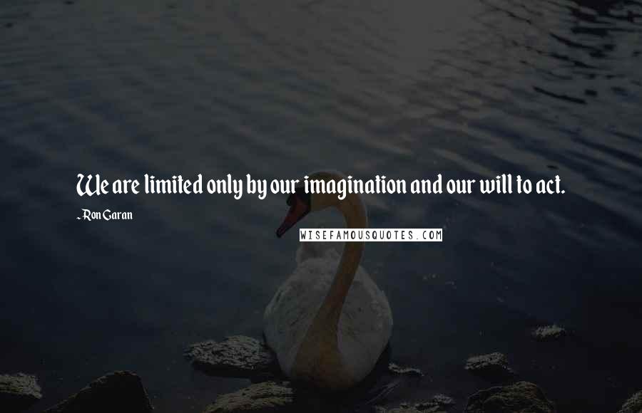 Ron Garan Quotes: We are limited only by our imagination and our will to act.
