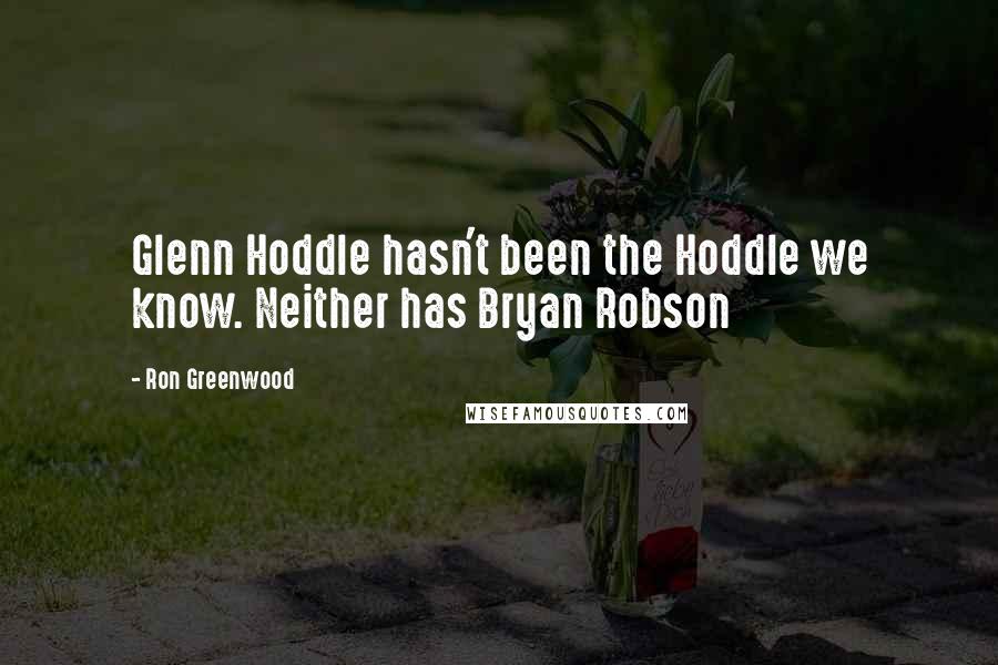 Ron Greenwood Quotes: Glenn Hoddle hasn't been the Hoddle we know. Neither has Bryan Robson