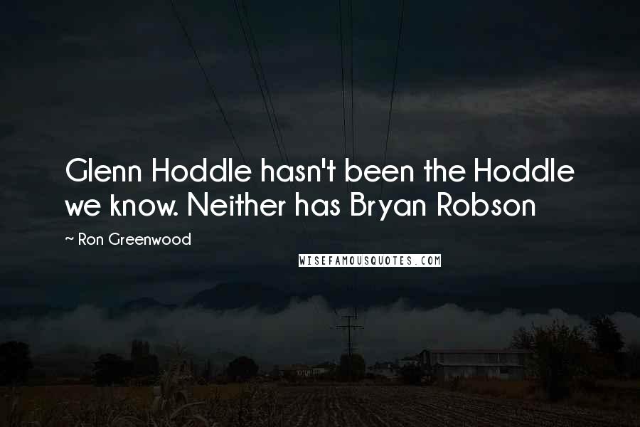 Ron Greenwood Quotes: Glenn Hoddle hasn't been the Hoddle we know. Neither has Bryan Robson