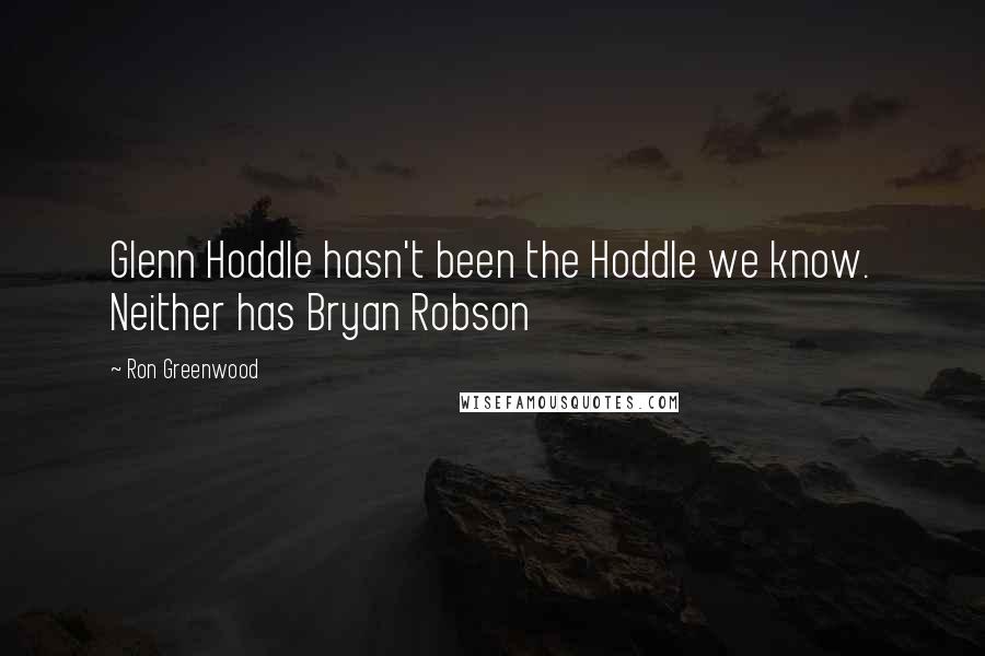 Ron Greenwood Quotes: Glenn Hoddle hasn't been the Hoddle we know. Neither has Bryan Robson