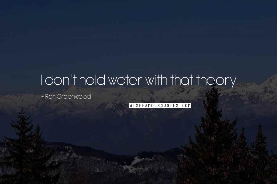 Ron Greenwood Quotes: I don't hold water with that theory