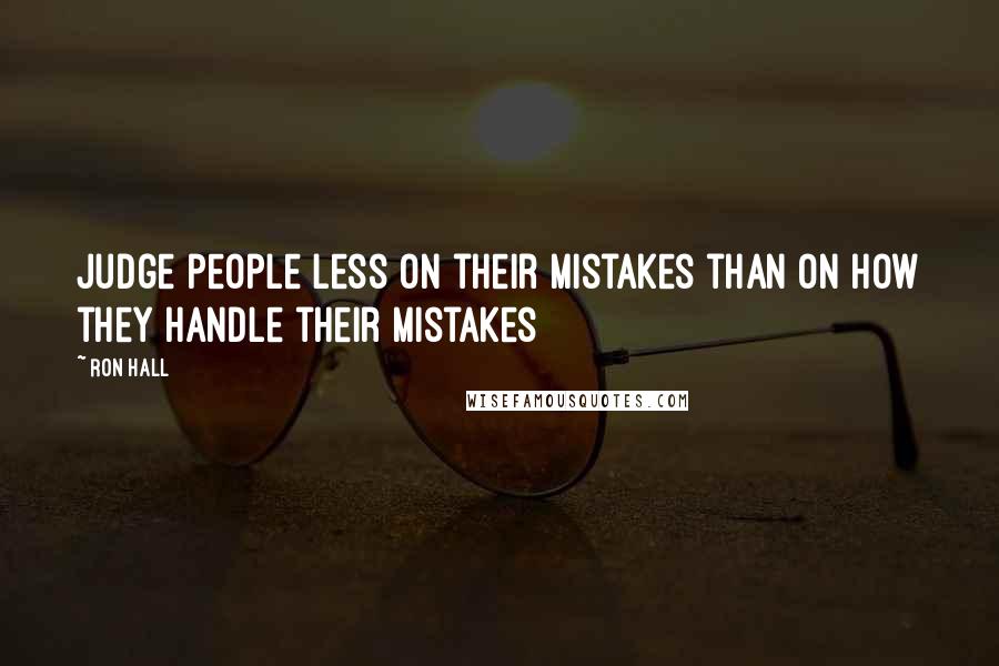 Ron Hall Quotes: Judge people less on their mistakes than on how they handle their mistakes