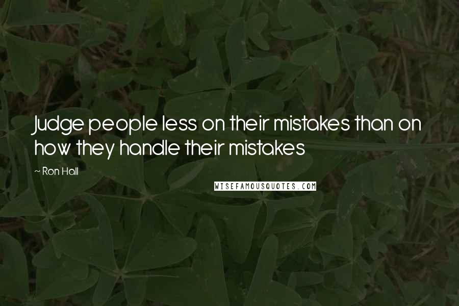 Ron Hall Quotes: Judge people less on their mistakes than on how they handle their mistakes