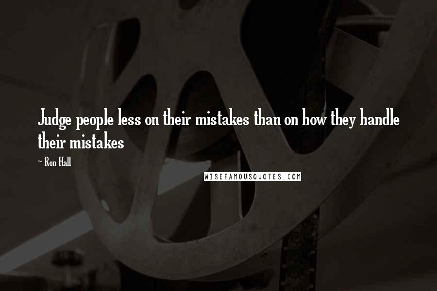 Ron Hall Quotes: Judge people less on their mistakes than on how they handle their mistakes