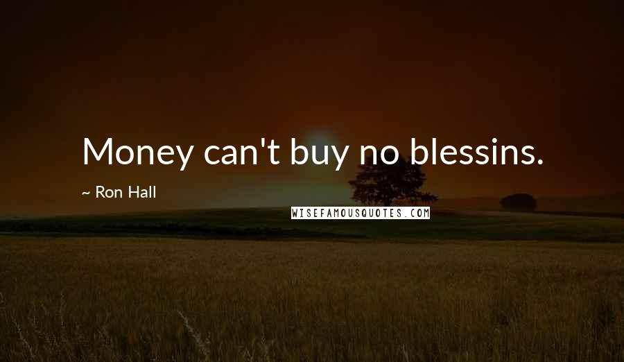 Ron Hall Quotes: Money can't buy no blessins.