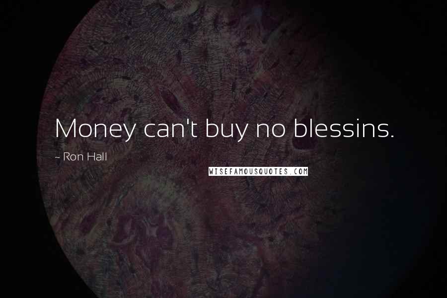 Ron Hall Quotes: Money can't buy no blessins.