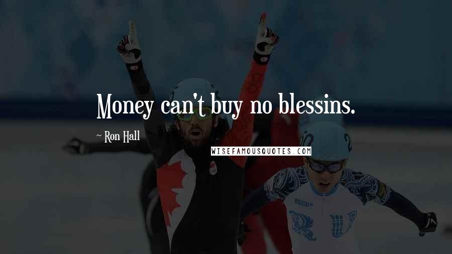 Ron Hall Quotes: Money can't buy no blessins.