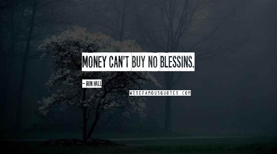 Ron Hall Quotes: Money can't buy no blessins.