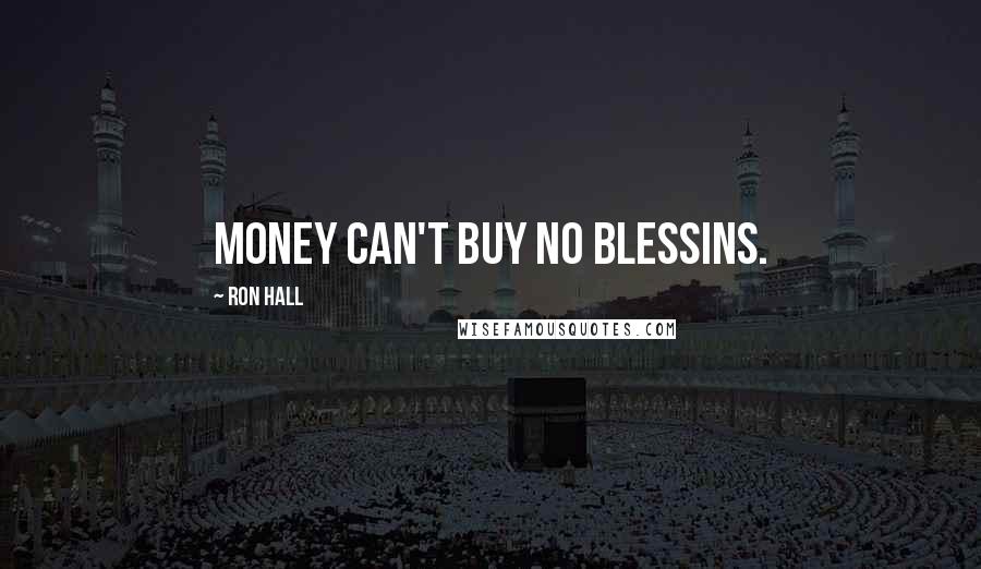 Ron Hall Quotes: Money can't buy no blessins.