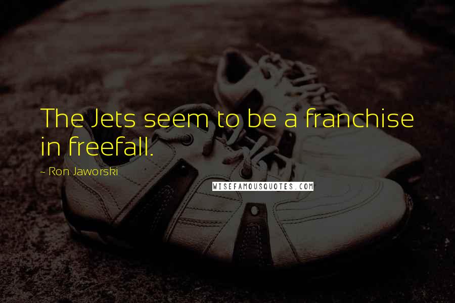 Ron Jaworski Quotes: The Jets seem to be a franchise in freefall.
