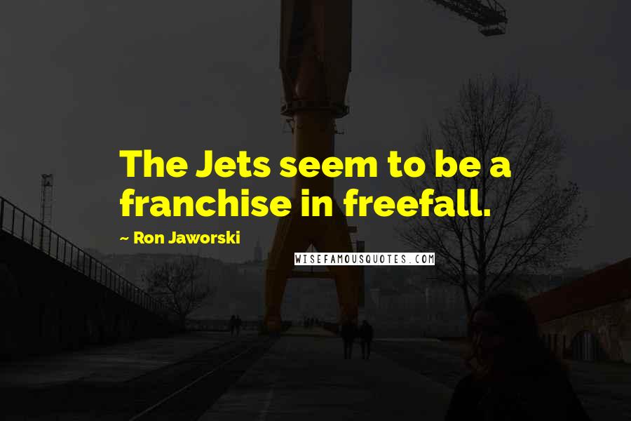 Ron Jaworski Quotes: The Jets seem to be a franchise in freefall.