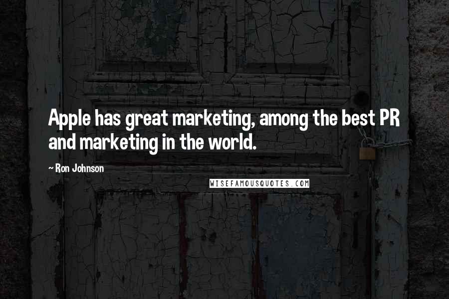 Ron Johnson Quotes: Apple has great marketing, among the best PR and marketing in the world.