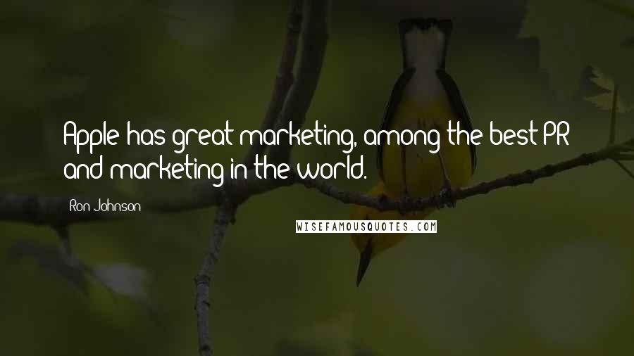 Ron Johnson Quotes: Apple has great marketing, among the best PR and marketing in the world.