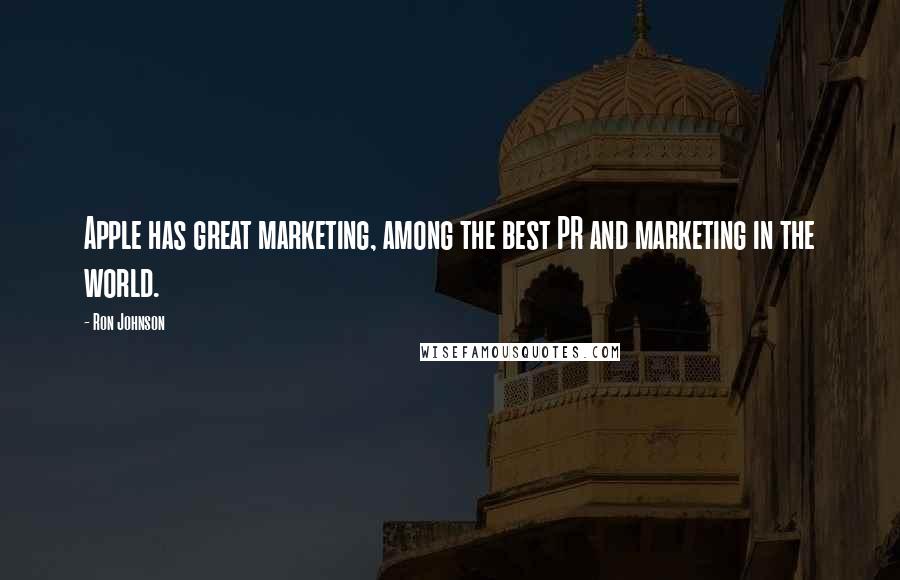 Ron Johnson Quotes: Apple has great marketing, among the best PR and marketing in the world.