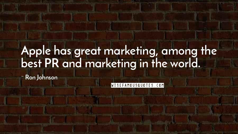 Ron Johnson Quotes: Apple has great marketing, among the best PR and marketing in the world.