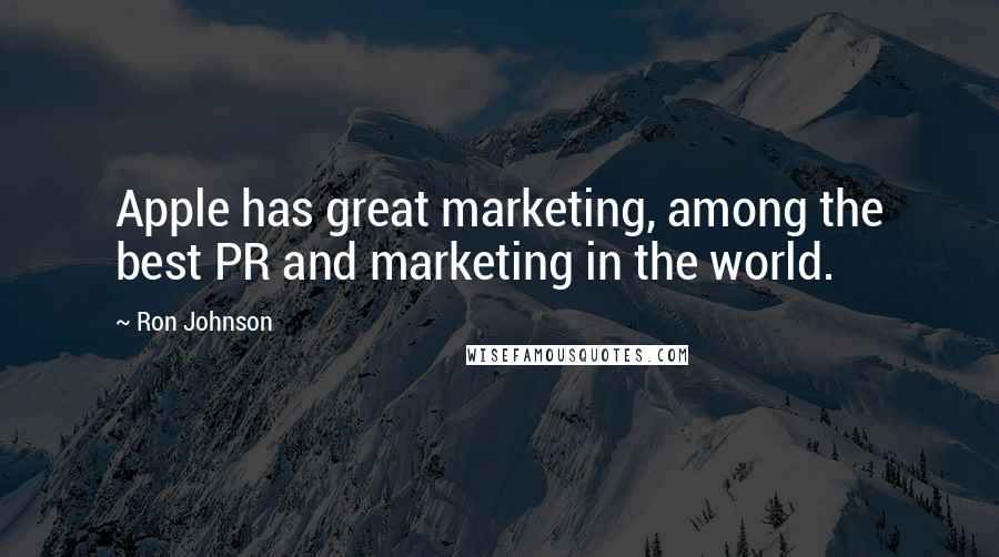 Ron Johnson Quotes: Apple has great marketing, among the best PR and marketing in the world.