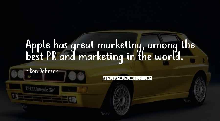 Ron Johnson Quotes: Apple has great marketing, among the best PR and marketing in the world.