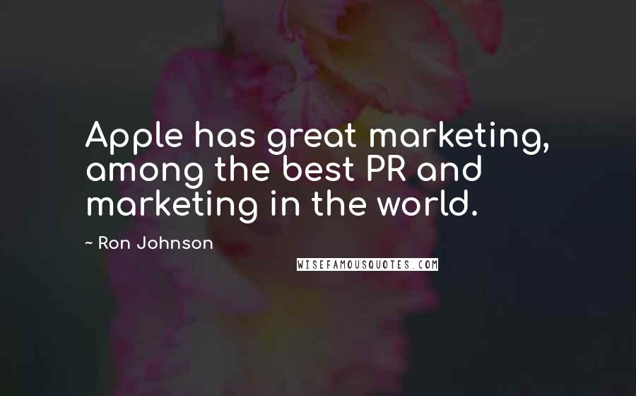 Ron Johnson Quotes: Apple has great marketing, among the best PR and marketing in the world.