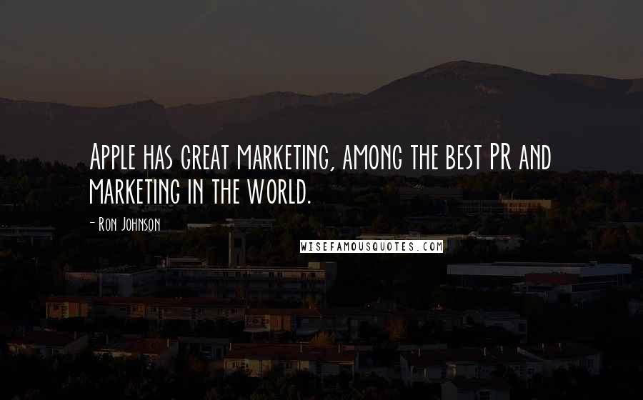 Ron Johnson Quotes: Apple has great marketing, among the best PR and marketing in the world.