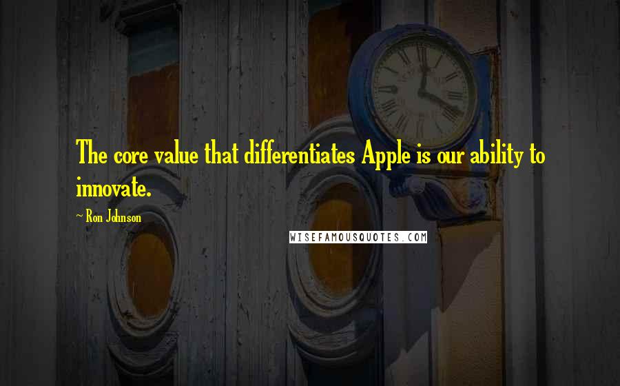 Ron Johnson Quotes: The core value that differentiates Apple is our ability to innovate.