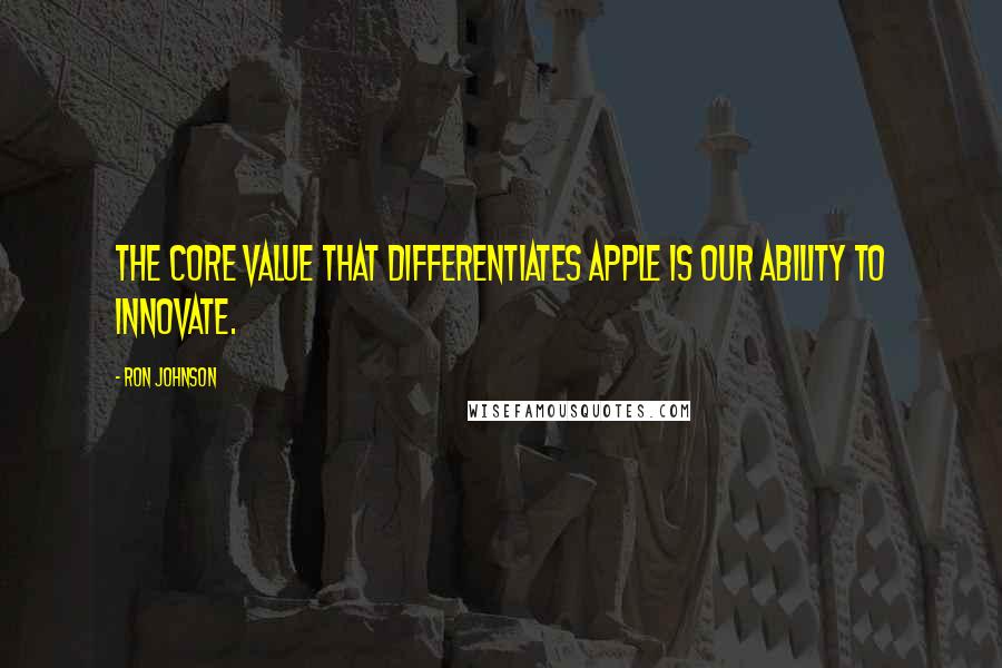 Ron Johnson Quotes: The core value that differentiates Apple is our ability to innovate.