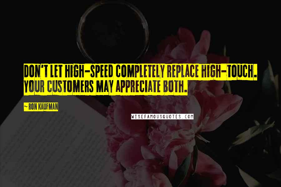 Ron Kaufman Quotes: Don't let high-speed completely replace high-touch. Your customers may appreciate both.