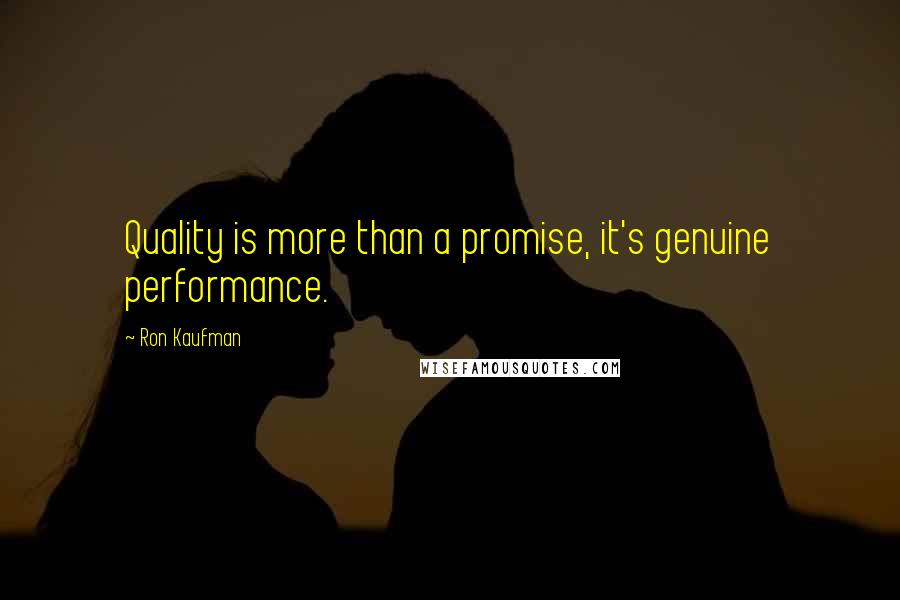 Ron Kaufman Quotes: Quality is more than a promise, it's genuine performance.