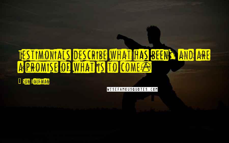 Ron Kaufman Quotes: Testimonials describe what has been, and are a promise of what is to come.