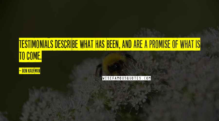 Ron Kaufman Quotes: Testimonials describe what has been, and are a promise of what is to come.