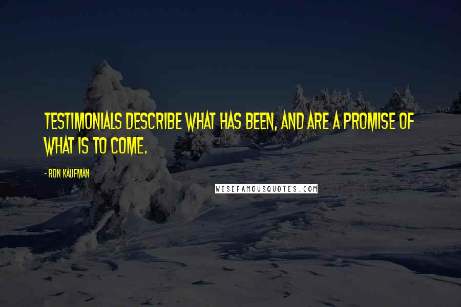Ron Kaufman Quotes: Testimonials describe what has been, and are a promise of what is to come.