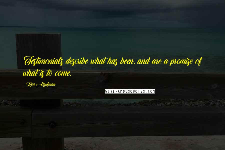 Ron Kaufman Quotes: Testimonials describe what has been, and are a promise of what is to come.