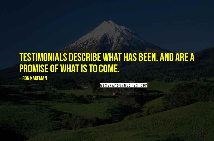 Ron Kaufman Quotes: Testimonials describe what has been, and are a promise of what is to come.
