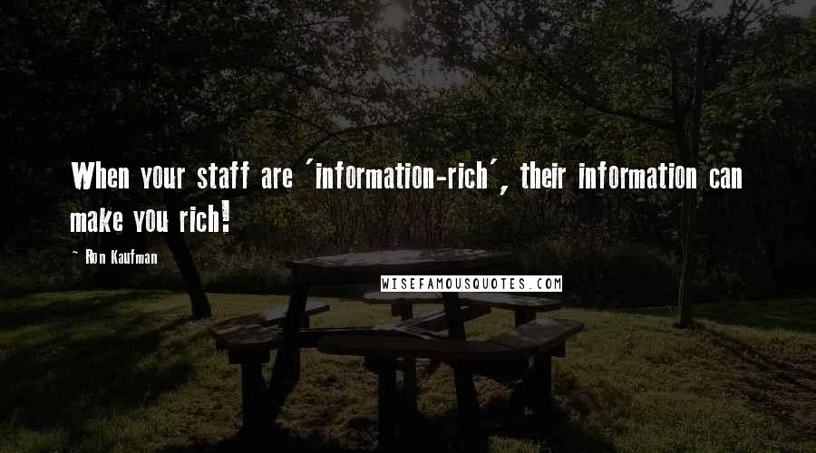 Ron Kaufman Quotes: When your staff are 'information-rich', their information can make you rich!