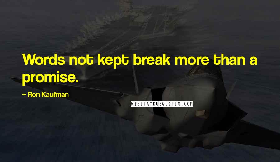 Ron Kaufman Quotes: Words not kept break more than a promise.