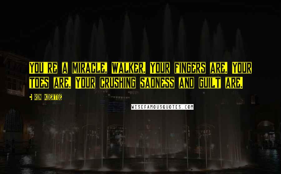 Ron Koertge Quotes: You're a miracle, Walker. Your fingers are. Your toes are. Your crushing sadness and guilt are.