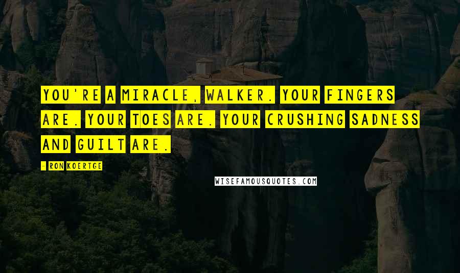 Ron Koertge Quotes: You're a miracle, Walker. Your fingers are. Your toes are. Your crushing sadness and guilt are.