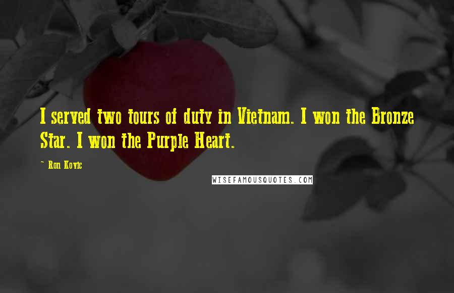 Ron Kovic Quotes: I served two tours of duty in Vietnam. I won the Bronze Star. I won the Purple Heart.