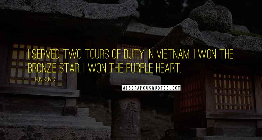 Ron Kovic Quotes: I served two tours of duty in Vietnam. I won the Bronze Star. I won the Purple Heart.