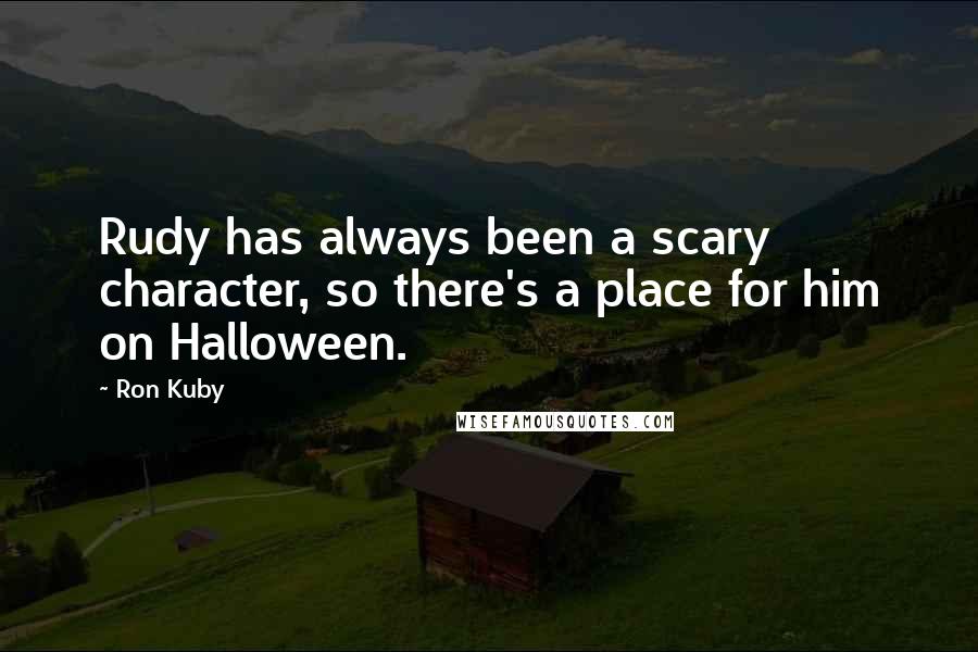 Ron Kuby Quotes: Rudy has always been a scary character, so there's a place for him on Halloween.