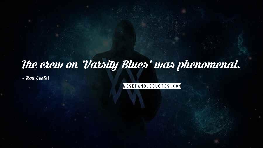 Ron Lester Quotes: The crew on 'Varsity Blues' was phenomenal.