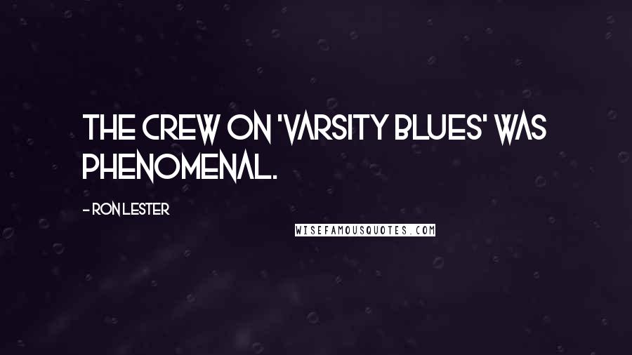 Ron Lester Quotes: The crew on 'Varsity Blues' was phenomenal.