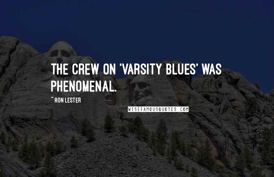 Ron Lester Quotes: The crew on 'Varsity Blues' was phenomenal.